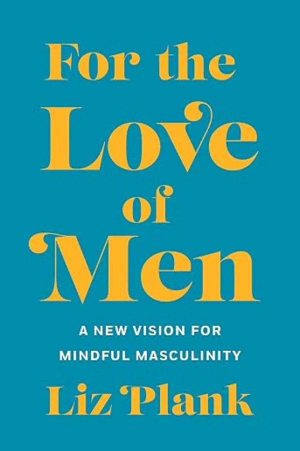 For the Love of Men: A New Vision for Mindful Masculinity