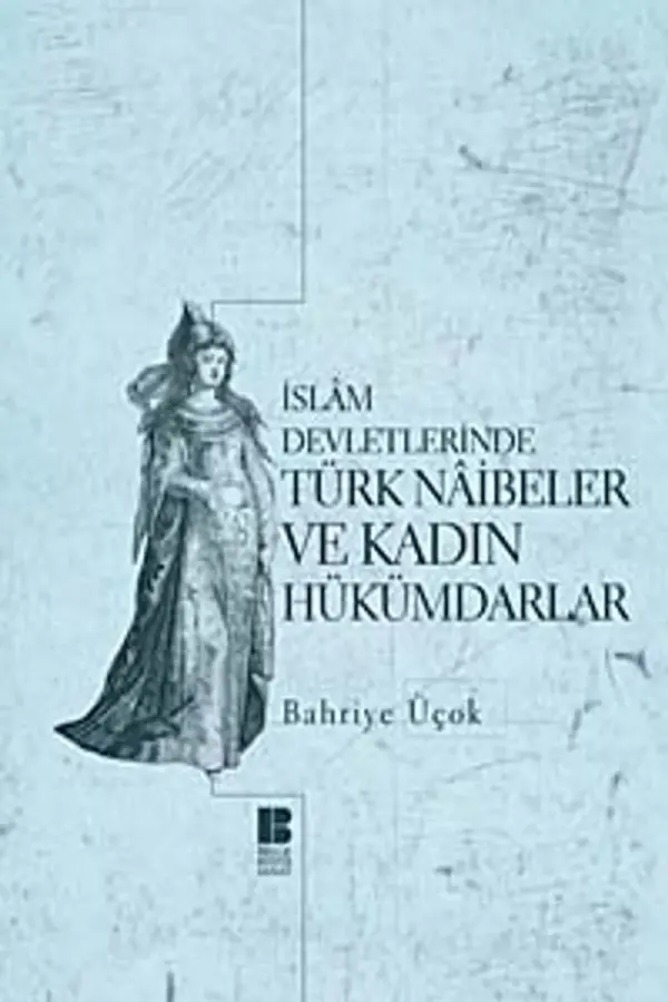 İslam Devletlerinde Türk Naibeleri ve Kadın Hükümdarlar