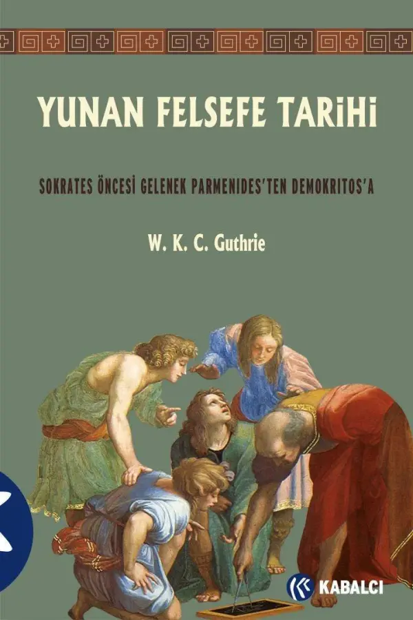 Yunan Felsefe Tarihi 2: Sokrates Öncesi Gelenek Parmenides'ten Demokritos'a