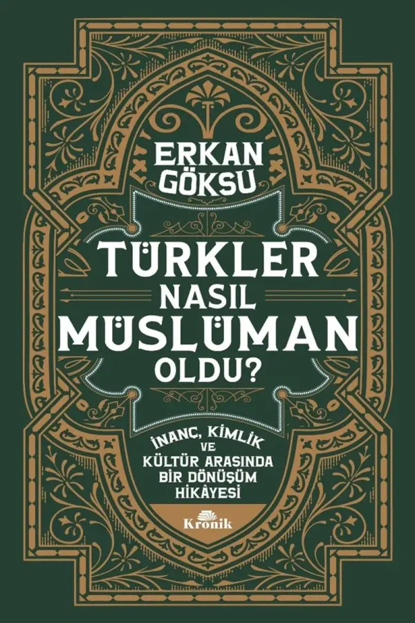 Türkler Nasıl Müslüman Oldu - İnanç, Kimlik ve Kültür Arasında Bir Dönüşüm Hikayesi