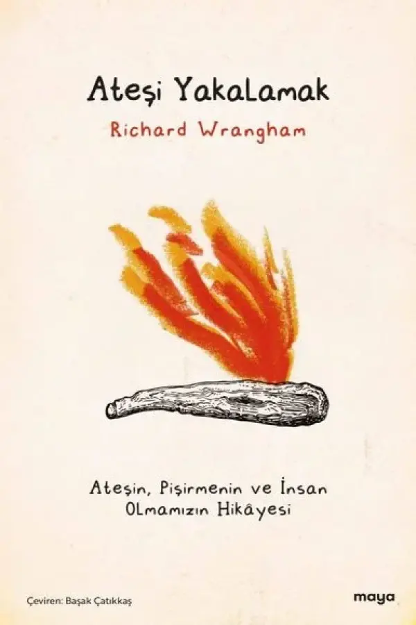 Ateşi Yakalamak - Ateşin, Pişirmenin ve İnsan Olmamızın Hikayesi