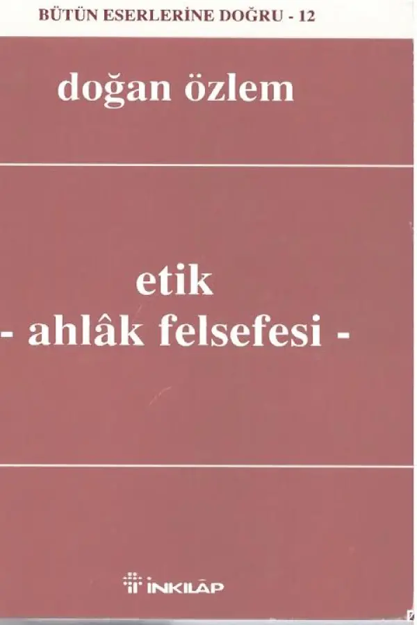 Etik - Ahlak Felsefesi : Bütün Eserlerine Doğru -12